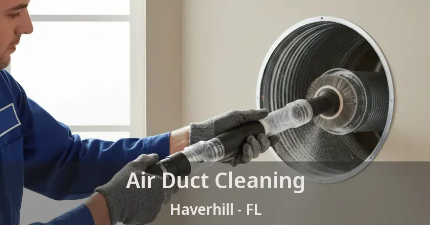 Air Duct Cleaning Haverhill - FL