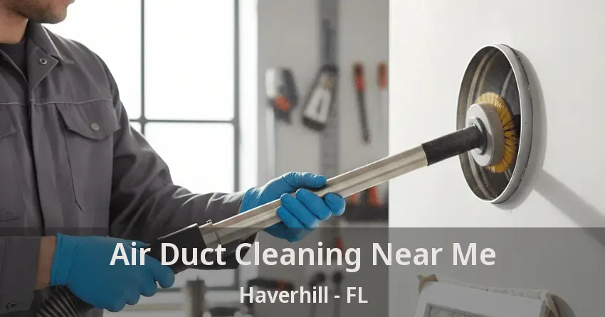 Air Duct Cleaning Near Me Haverhill - FL Air Duct Cleaning Near Me Haverhill - FL