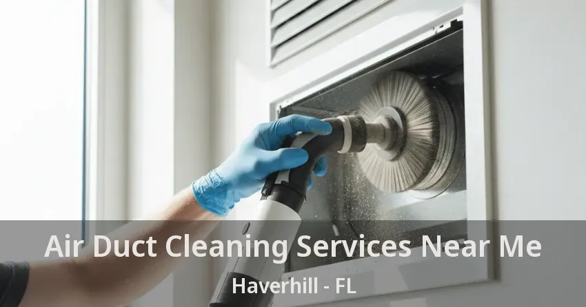 Air Duct Cleaning Services Near Me Haverhill - FL