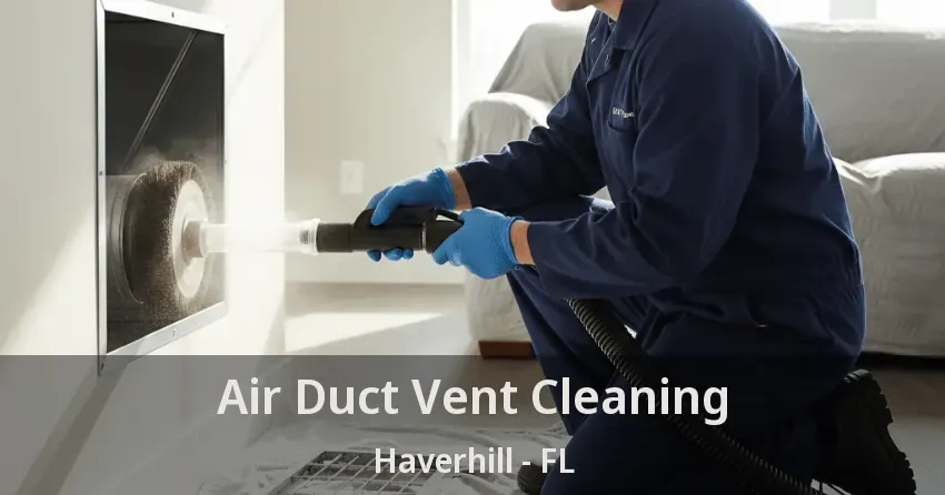 Air Duct Vent Cleaning Haverhill - FL