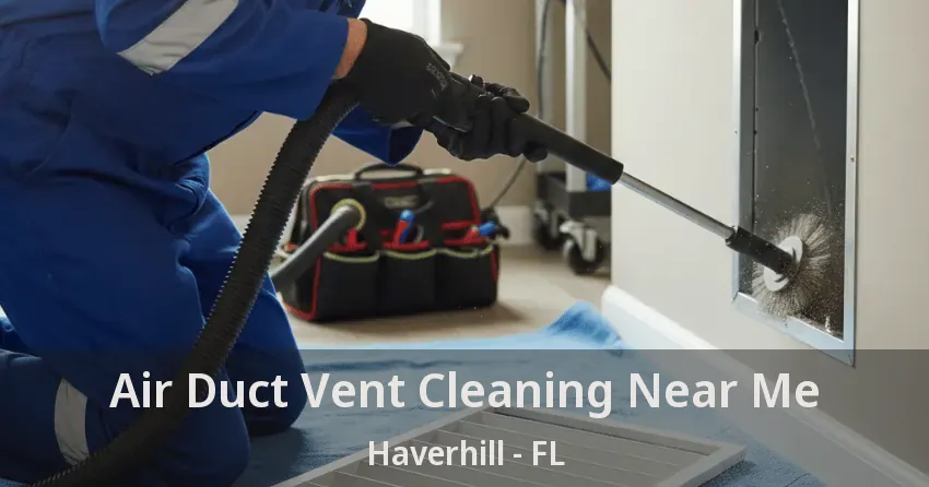 Air Duct Vent Cleaning Near Me Haverhill - FL