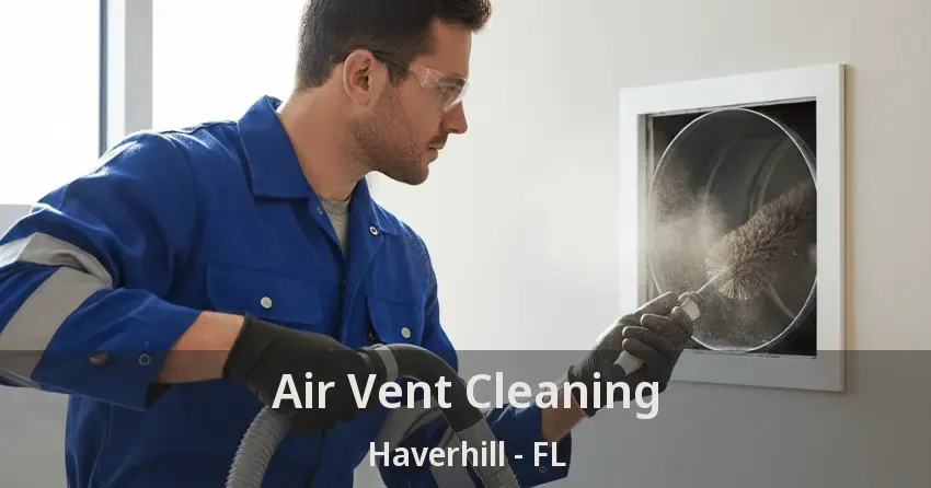 Air Vent Cleaning Haverhill - FL Air Vent Cleaning Haverhill - FL