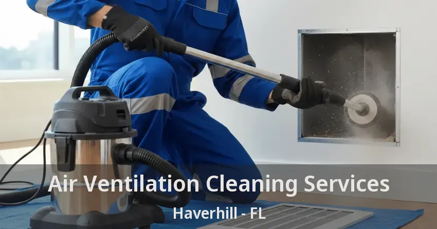 Air Ventilation Cleaning Services Haverhill - FL