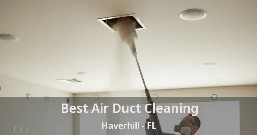 Best Air Duct Cleaning Haverhill - FL Best Air Duct Cleaning Haverhill - FL