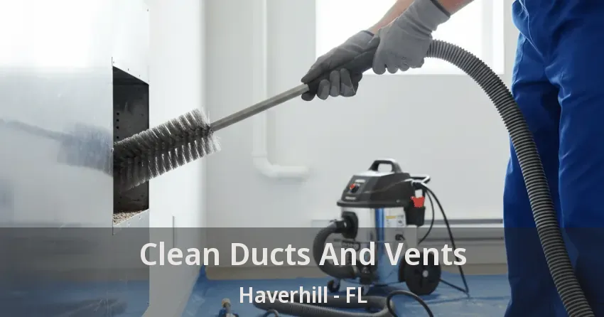 Clean Ducts And Vents Haverhill - FL