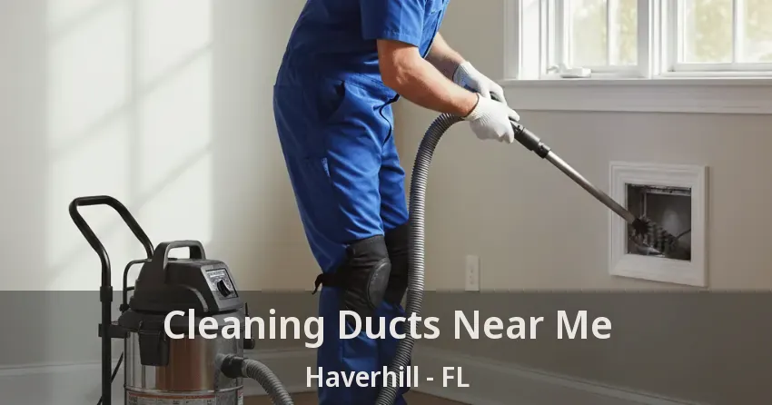 Cleaning Ducts Near Me Haverhill - FL Cleaning Ducts Near Me Haverhill - FL