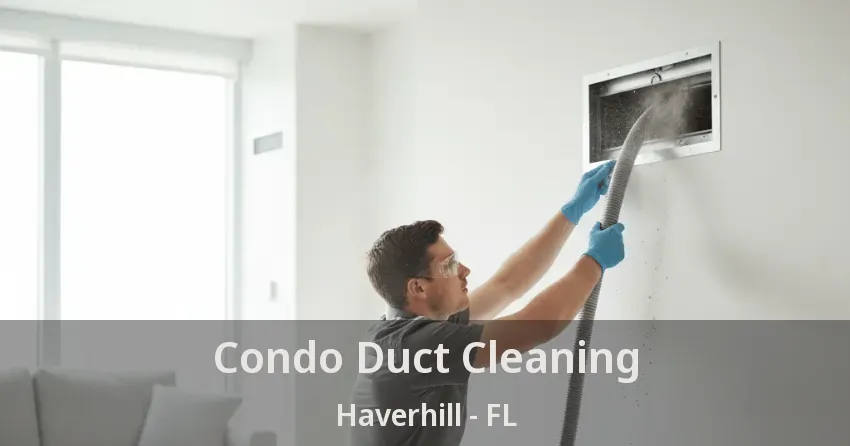 Condo Duct Cleaning Haverhill - FL