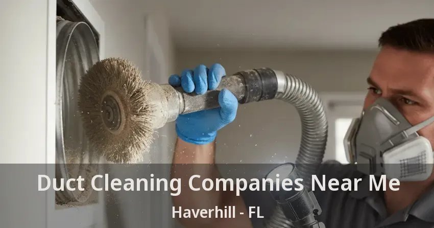 Duct Cleaning Companies Near Me Haverhill - FL