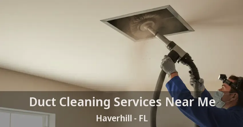 Duct Cleaning Services Near Me Haverhill - FL Duct Cleaning Services Near Me Haverhill - FL