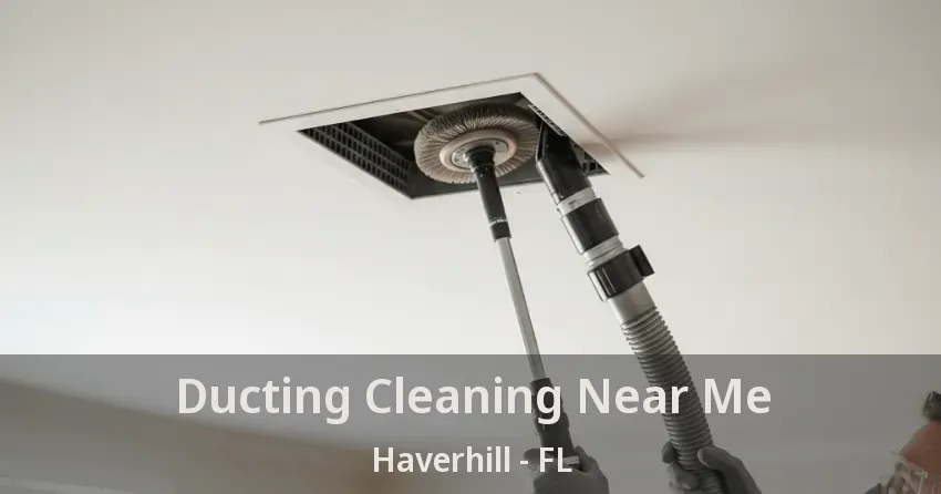 Ducting Cleaning Near Me Haverhill - FL Ducting Cleaning Near Me Haverhill - FL