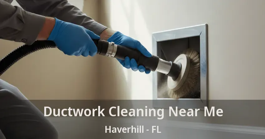 Ductwork Cleaning Near Me Haverhill - FL