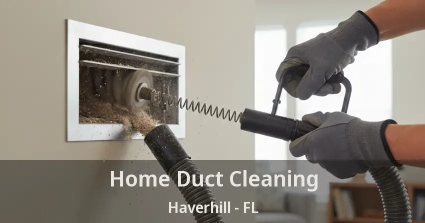 Home Duct Cleaning Haverhill - FL Home Duct Cleaning Haverhill - FL