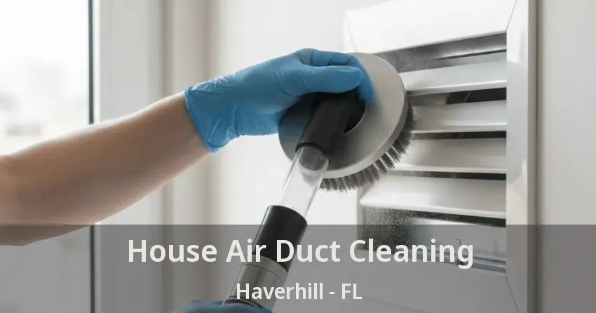 House Air Duct Cleaning Haverhill - FL House Air Duct Cleaning Haverhill - FL