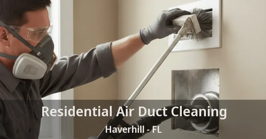 Residential Air Duct Cleaning Haverhill - FL