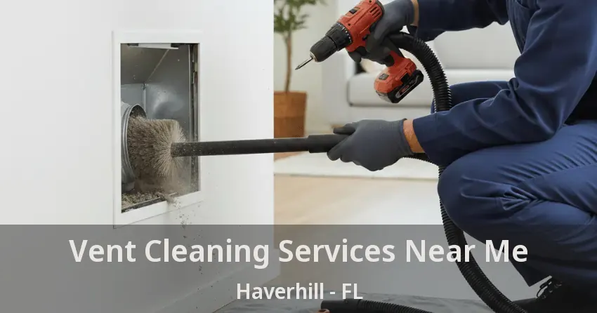 Vent Cleaning Services Near Me Haverhill - FL Vent Cleaning Services Near Me Haverhill - FL