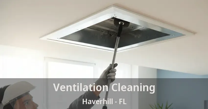 Ventilation Cleaning Haverhill - FL